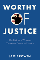Worthy of Justice: The Politics of Veterans Treatment Courts in Practice 1503611493 Book Cover