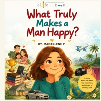 What Truly Makes a Man Happy?: A Journey from Searching for Happiness to Finding Life in Christ B0HFWJ66JM Book Cover