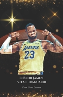 LeBron James: Vita e Traguardi: Il tributo ufficiale al Re del basket e alla sua straordinaria carriera (Italian Edition) B0DPZS2SMY Book Cover