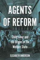 Agents of Reform: Child Labor and the Origins of the Regulatory Welfare State 0691220891 Book Cover