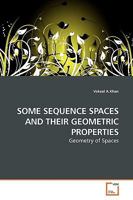 SOME SEQUENCE SPACES AND THEIR GEOMETRIC PROPERTIES: Geometry of Spaces 3639129229 Book Cover