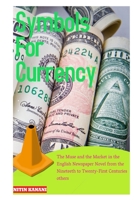 Symbols For Currency: The Muse and the Market in the English Newspaper Novel from the Nineteeth to Twenty-First Centuries B084YYS3KB Book Cover
