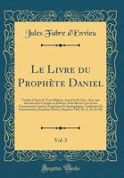 Le Livre Du Proph?te Daniel, Vol. 2: Traduit d'Apr?s Le Texte H?breu, Aram?en Et Grec, Avec Une Introduction Critique Ou D?fense Nouvelle Du Livre Et 036497396X Book Cover