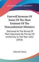 Farewell Sermons Of Some Of The Most Eminent Of The Nonconformist Ministers: Delivered At The Period Of Their Ejectment By The Act Of Uniformity In The Year 1662 1017364494 Book Cover