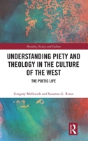 Understanding Piety and Theology in the Culture of the West: The Poetic Life (Morality, Society and Culture) 0367742640 Book Cover