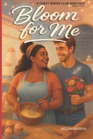 BLOOM FOR ME: A Curvy Brides Club Romance – Book Two: A Steamy Curvy Girl Romance with Grumpy Sunshine, Forced Proximity, and Wedding Drama B0FKGR8ZDY Book Cover