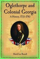 Oglethorpe and Colonial Georgia: A History, 1733-1783 0786475110 Book Cover