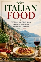 Italian Food: 50 Things You Didn't Know About Italy's Authentic Dishes and Traditions B0H3824KD6 Book Cover