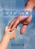 Éducation: (La Grande Controverse pour les enfants, éducation cristiane, Messages à la Jeunesse, Le Foyer Chrétien (Livres d'Ellen G. White En Français) 1087901944 Book Cover