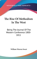The Rise Of Methodism In The West: Being The Journal Of The Western Conference 1800-1811 1162926570 Book Cover