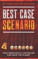 Best Case Scenario: How Democratic Capitalism can save the planet B093RP1YZ2 Book Cover