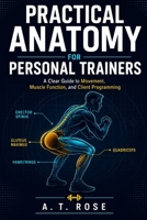 PRACTICAL ANATOMY FOR PERSONAL TRAINERS: A Clear Guide to Movement, Muscle Function, and Client Programming B0HF1KB7B3 Book Cover