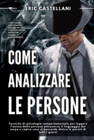 Come Analizzare Le Persone: Tecniche di psicologia comportamentale per leggere l'anima delle persone attraverso il linguaggio del corpo e capire cosa si nasconde dietro le parole di tutti i giorni B09244XSG6 Book Cover