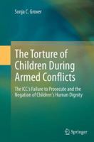 The Torture of Children During Armed Conflicts: The ICC's Failure to Prosecute and the Negation of Children's Human Dignity 3642406882 Book Cover