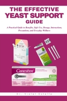THE EFFECTIVE YEAST SUPPORT GUIDE: A Practical Guide to Benefits, Safe Use, Dosage, Interactions, Precautions, and Everyday Wellness B0H884VBSJ Book Cover