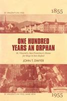 One Hundred Years an Orphan: St. Vincent's, San Francisco's Home for Boys in San Rafael, 1855-1955 1462053785 Book Cover