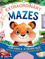 EXTRAORDINARY MAZES FOR KIDS 4 - 6 YEARS OLD: WITH EXCITING ADVENTURES ABC B0FPG75RH2 Book Cover
