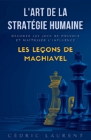 L'Art de la Stratégie Humaine : Décoder les jeux de pouvoir et maîtriser l'influence, les leçons de Machiavel B0FT8ZHW9X Book Cover