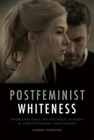 Postfeminist Whiteness: Problematising Melancholic Burden in Contemporary Hollywood 1474430309 Book Cover