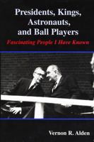Presidents, Kings, Astronauts, and Ball Players: Fascinating People I Have Known 0533160219 Book Cover