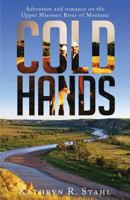 Cold Hands: Adventure and Romance on the Upper Missouri River of Montana 1632688190 Book Cover