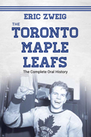 The Toronto Maple Leafs: The Complete Oral History 0778734412 Book Cover