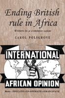 Ending British Rule in Africa: Writers in a Common Cause 0719089018 Book Cover