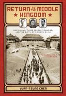 Return to the Middle Kingdom: One Family, Three Revolutionaries, and the Birth of Modern China 1402756976 Book Cover