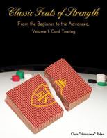 Classic Feats of Strength From the Beginner to the Advanced, Volume 1: Card Tearing 1981877843 Book Cover