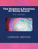 The Burden & Blessing of Being Black: The Journey 1984927302 Book Cover