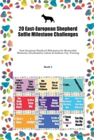 20 East-European Shepherd Selfie Milestone Challenges: East-European Shepherd Milestones for Memorable Moments, Socialization, Indoor & Outdoor Fun, Training Book 2 1702256618 Book Cover