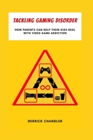 Tackling Gaming Disorder: How Parents Can Help Their Kids Deal With Video Game Addiction B08DV8GGGR Book Cover