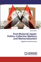 Post-Mubarak Egypt: Politics Collective Memory and Memorialization: Egyptians and Democracy 620251714X Book Cover