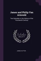 James and Philip Van Arteveld: Two Episodes in the History of the Fourteenth Century 1340972263 Book Cover