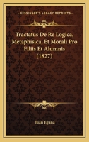Tractatus De Re Logica, Metaphisica, Et Morali Pro Filiis Et Alumnis (1827) 1166279561 Book Cover