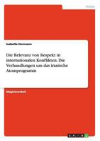 Die Relevanz Von Respekt in Internationalen Konflikten. Die Verhandlungen Um Das Iranische Atomprogramm 3656668531 Book Cover