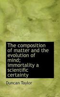 The Composition of Matter and the Evolution of Mind; Immortality a Scientific Certainty 0530844893 Book Cover