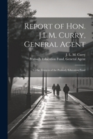 Report of Hon. J.L.M. Curry, General Agent: To the Trustees of the Peabody Education Fund 1021496774 Book Cover