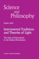 Instrumental Traditions and Theories of Light: The Uses of Instruments in the Optical Revolution (Science and Philosophy) 0792363493 Book Cover