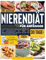 Nierendiät Kochbuch für Anfänger: Schritt-Für-Schritt-Ernährungsrichtlinien Für Nierenpatienten Mit Über 250 Abwechslungsreichen, Natrium-, Kalium- ... // 30-Tage-Speiseplan (German Edition) B0CTKGSD44 Book Cover