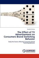 The Effect of TV Advertisement on Consumers Brand Switching Behavior: Study the factors effecting Consumers Brand Switching Behavior 3659294705 Book Cover