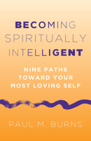 Becoming Spiritually Intelligent: Nine Paths toward Your Most Loving Self 1506497217 Book Cover