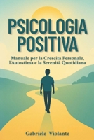 PSICOLOGIA POSITIVA: Manuale per la crescita personale, l'autostima e la serenità quotidiana (Italian Edition) B0FDG8SPVQ Book Cover