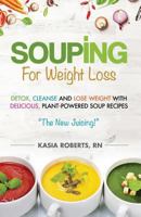 Souping For Weight Loss: Detox, Cleanse and Lose Weight with Delicious, Plant-Powered Soup Recipes 153084441X Book Cover