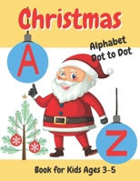 Christmas Alphabet Dot to Dot Book for Kids Ages 3-5: Drawing Skills And Learning A-Z Letters For Toddlers And Preschoolers B08M8FNYGM Book Cover