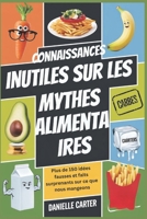 CONNAISSANCES INUTILES SUR LES MYTHES ALIMENTAIRES: Plus de 150 idées fausses et faits surprenants sur ce que nous mangeons (French Edition) B0DZ2PJ56J Book Cover