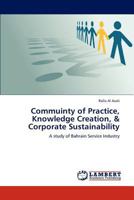 Commuinty of Practice, Knowledge Creation, & Corporate Sustainability: A study of Bahrain Service Industry 3659225185 Book Cover