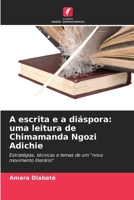 A escrita e a diáspora: uma leitura de Chimamanda Ngozi Adichie: Estratégias, técnicas e temas de um "novo movimento literário" 6205610566 Book Cover