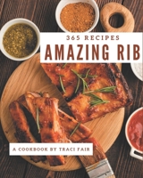 365 Amazing Rib Recipes: Rib Cookbook - Where Passion for Cooking Begins B08NWJPFR2 Book Cover