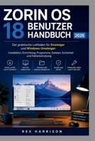 Zorin OS 18 Benutzerhandbuch 2026: Der praktische Leitfaden für Einsteiger und Windows-Umsteiger: Installation, Einrichtung, Programme, Dateien, Sicherheit und Fehlerbehebung (German Edition) B0HG3F5T3D Book Cover